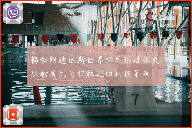 揭秘阿迪达斯世界杯用球进化史：从材质到飞行轨迹的科技革命
