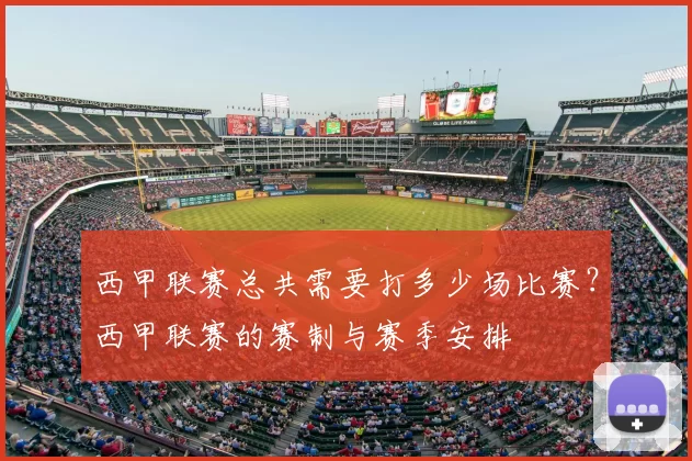 西甲联赛总共需要打多少场比赛?西甲联赛的赛制与赛季安排
