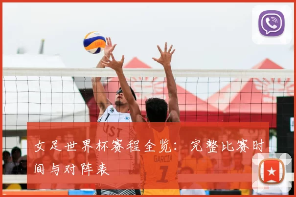 女足世界杯赛程全览:完整比赛时间与对阵表