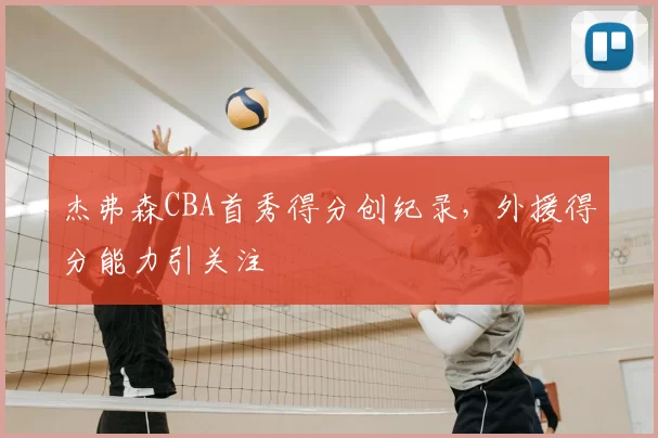 杰弗森CBA首秀得分创纪录,外援得分能力引关注