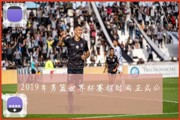2019年男篮世界杯赛程时间正式公布