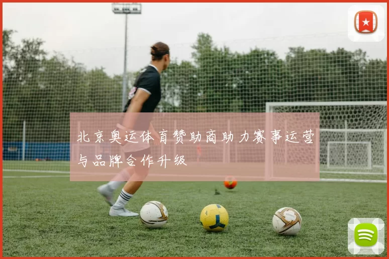 北京奥运体育赞助商助力赛事运营与品牌合作升级