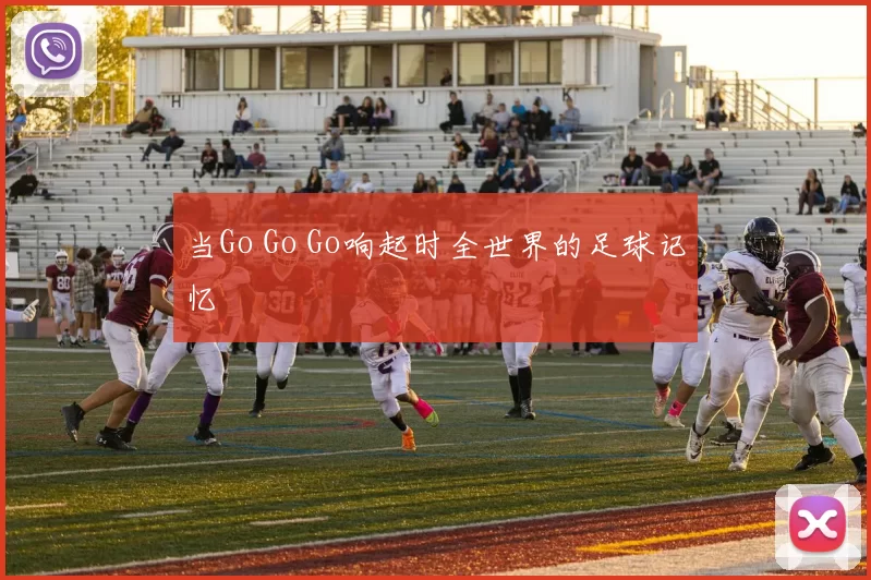 当Go Go Go响起时全世界的足球记忆