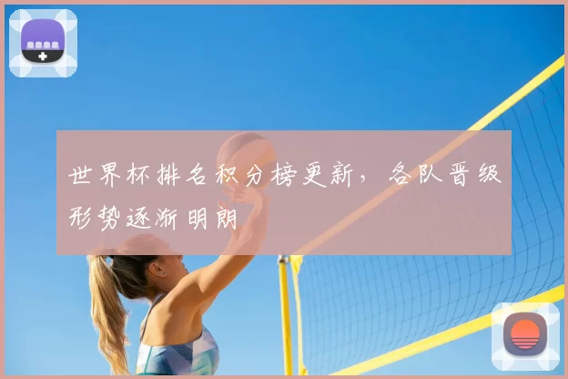 世界杯排名积分榜更新,各队晋级形势逐渐明朗