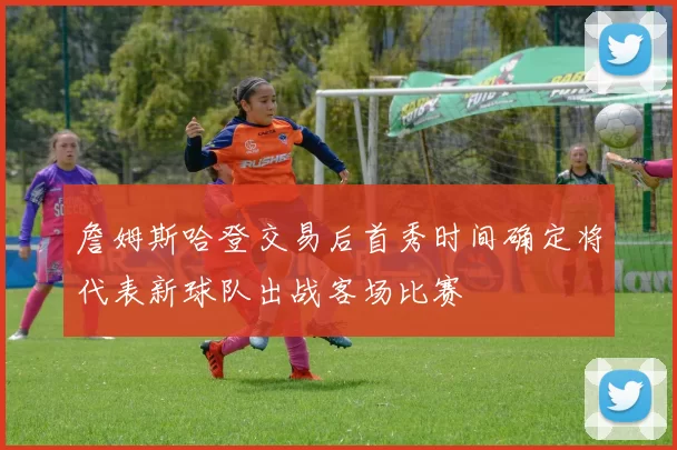 詹姆斯哈登交易后首秀时间确定将代表新球队出战客场比赛