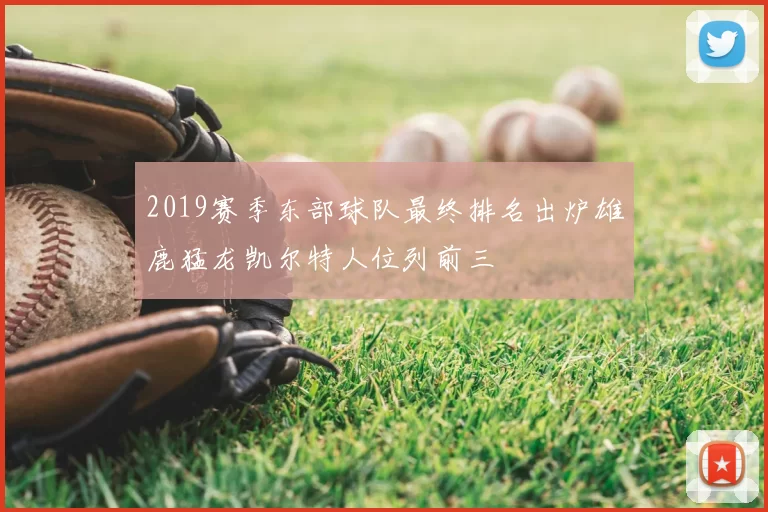 2019赛季东部球队最终排名出炉雄鹿猛龙凯尔特人位列前三