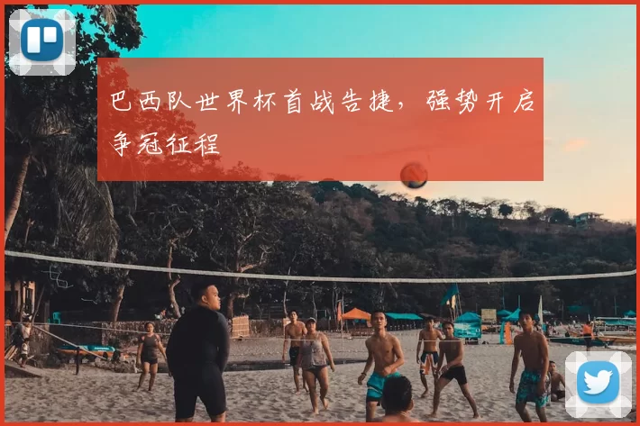 巴西队世界杯首战告捷，强势开启争冠征程