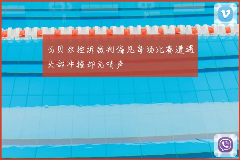 戈贝尔控诉裁判偏见每场比赛遭遇头部冲撞却无哨声